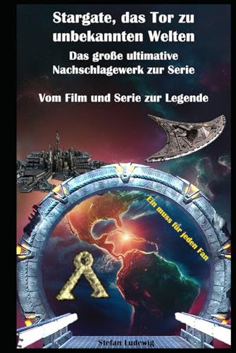 Stargate, das Tor zu unbekannten Welten I Das große ultimative Nachschlagewerk zur Serie I Vom Film und Serie zur Legende: Die ultimative Reise durch ... Rassen und alle Geheimnisse entschlüsselt Stargate, das Tor zu unbekannten Welten I Das große ultimative Nachschlagewerk zur Serie I Vom Film und Serie zur Legende: Die ultimative Reise durch ... Rassen und alle Geheimnisse entschlüsselt von Independently published