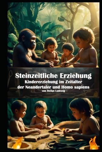 Steinzeitliche Erziehung I Kindererziehung im Zeitalter der Neandertaler und Homo sapiens: Überleben und Erziehung: Die ersten Lehrmethoden der Menschheit Steinzeitliche Erziehung I Kindererziehung im Zeitalter der Neandertaler und Homo sapiens: Überleben und Erziehung: Die ersten Lehrmethoden der Menschheit von Independently published