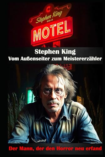 Stephen King I Vom Außenseiter zum Meistererzähler I Der Mann, der den Horror neu erfand: Meister der Angst, Architekt der Albträume Stephen King I Vom Außenseiter zum Meistererzähler I Der Mann, der den Horror neu erfand: Meister der Angst, Architekt der Albträume von Independently published