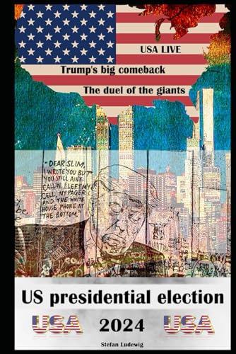 US presidential election 2024 I The duel of the giants I Trump's big comeback: An in-depth look at the 2024 presidential election and the political implications for the US and the world US presidential election 2024 I The duel of the giants I Trump's big comeback: An in-depth look at the 2024 presidential election and the political implications for the US and the world von Independently published