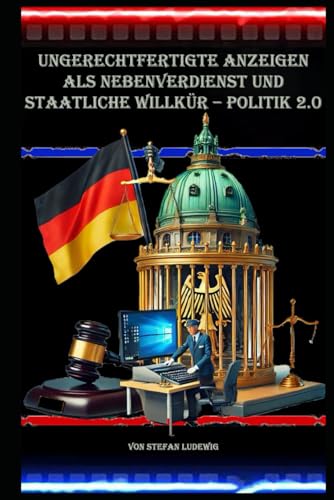 Ungerechtfertigte Anzeigen als Nebenverdienst und staatliche Willkür – Politik 2.0: Von der Freiheit zur Überwachung: Missbrauch von Anzeigen als Einkommensquelle. Ungerechtfertigte Anzeigen als Nebenverdienst und staatliche Willkür – Politik 2.0: Von der Freiheit zur Überwachung: Missbrauch von Anzeigen als Einkommensquelle. von Independently published