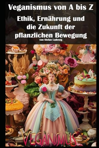 Veganismus von A bis Z I Ethik, Ernährung und die Zukunft der pflanzlichen Bewegung: Veganismus im Wandel der Zeit: Von Nischenbewegung zur gesellschaftlichen Transformation. Veganismus von A bis Z I Ethik, Ernährung und die Zukunft der pflanzlichen Bewegung: Veganismus im Wandel der Zeit: Von Nischenbewegung zur gesellschaftlichen Transformation. von Independently published