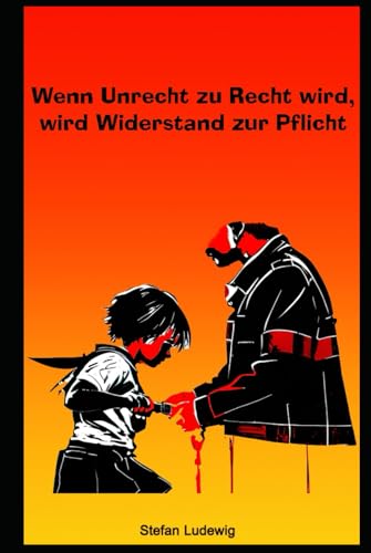 Wenn Unrecht zu Recht wird, wird Widerstand zur Pflicht: Die Stimmen der Unterdrückten erheben sich Wenn Unrecht zu Recht wird, wird Widerstand zur Pflicht: Die Stimmen der Unterdrückten erheben sich von Independently published