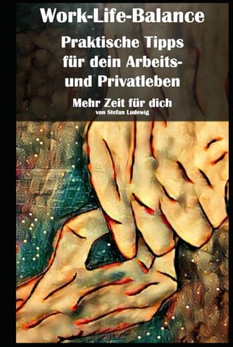 Work-Life-Balance I Praktische Tipps für dein Arbeits- und Privatleben I Mehr Zeit für dich: Praxisleitfaden für mehr Ausgeglichenheit im Alltag und Beruf Work-Life-Balance I Praktische Tipps für dein Arbeits- und Privatleben I Mehr Zeit für dich: Praxisleitfaden für mehr Ausgeglichenheit im Alltag und Beruf von Independently published