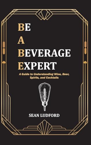 Be a Beverage Expert: A Guide to Understanding Wine, Beer, Spirits, and Cocktails von Palmetto Publishing