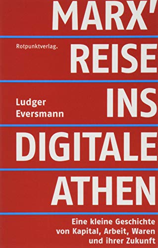 Marx' Reise ins digitale Athen: Eine kleine Geschichte von Kapital, Arbeit, Waren und ihrer Zukunft von Rotpunktverlag