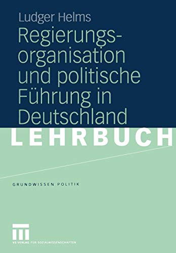 Regierungsorganisation und politische Führung in Deutschland (Grundwissen Politik, Band 38) von VS Verlag für Sozialwissenschaften
