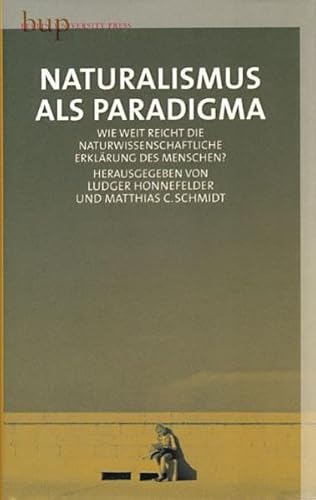 Naturalismus als Paradigma: Wie weit reicht die naturwissenschaftliche Erklärung des Menschen? Naturalismus als Paradigma: Wie weit reicht die naturwissenschaftliche Erklärung des Menschen?