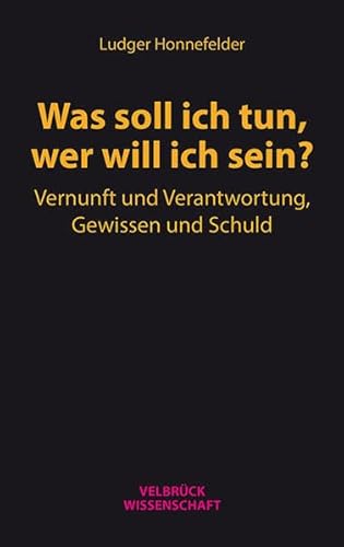 Was soll ich tun, wer will ich sein?: Vernunft und Verantwortung, Gewissen und Schuld