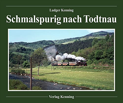 Schmalspurig nach Todtnau: Das „Todtnauerli“, die Schmalspurbahn Zell i.W. – Todtnau von Kenning Verlag