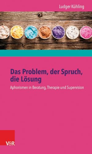 Das Problem, der Spruch, die Lösung: Aphorismen in Beratung, Therapie und Supervision von Vandenhoeck + Ruprecht