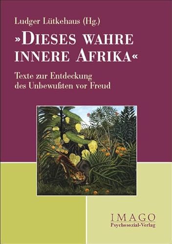 Dieses wahre innere Afrika: Texte zur Entdeckung des Unbewußten vor Freud (Imago)
