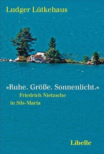 'Ruhe. Größe. Sonnenlicht.': Friedrich Nietzsche in Sils-Maria von Libelle Verlag AG