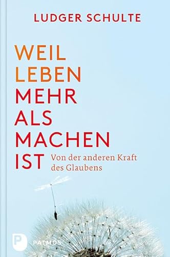 Weil Leben mehr als machen ist: Von der anderen Kraft des Glaubens