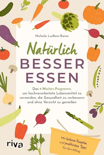 Natürlich besser essen: Das 4-Wochen-Programm, um hochverarbeitete Lebensmittel zu vermeiden, die Gesundheit nachhaltig zu verbessern und ohne Verzicht zu genießen | Mit Rezepten Natürlich besser essen: Das 4-Wochen-Programm, um hochverarbeitete Lebensmittel zu vermeiden, die Gesundheit nachhaltig zu verbessern und ohne Verzicht zu genießen | Mit Rezepten