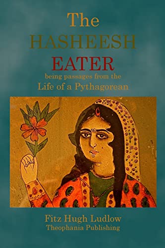 The Hasheesh Eater: being passages from the Life of a Pythagorean von Theophania Publishing