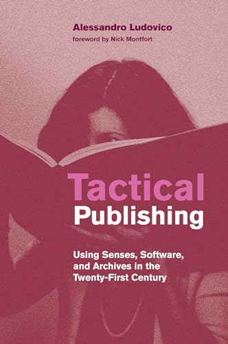 Tactical Publishing: Using Senses, Software, and Archives in the Twenty-First Century (Leonardo) von MIT Press