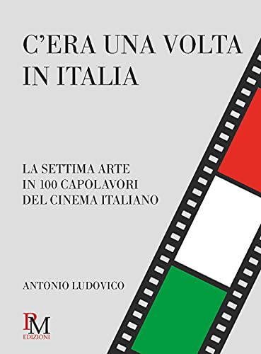 C’era una volta in Italia: La settima arte in 100 capolavori del cinema italiano von PM edizioni