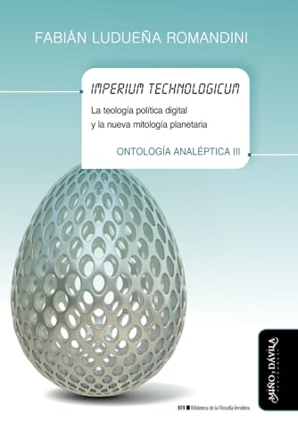 Imperium technologicum: La teología política digital y la nueva mitología planetaria. Ontología analéptica III (Biblioteca de la Filosofía Venidera, Band 32)