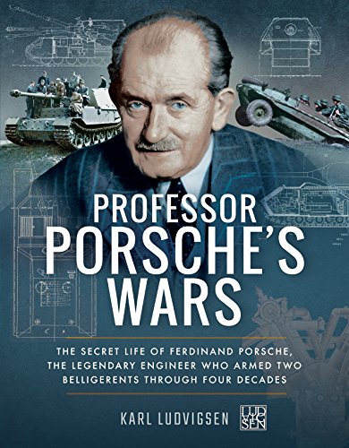 Professor Porsche's Wars: The Secret Life of Legendary Engineer Ferdinand Porsche Who Armed Two Belligerents Through Four Decades