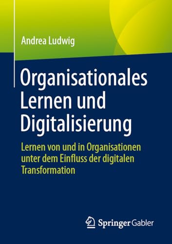 Organisationales Lernen und Digitalisierung: Lernen von und in Organisationen unter dem Einfluss der digitalen Transformation