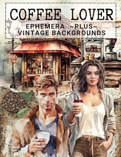 COFFEE LOVER Ephemera ~PLUS~ Vintage Inspired Backgrounds: Premium quality images for collage art, paper crafts, scrapbooking, journaling, mixed media and more. von Independently published
