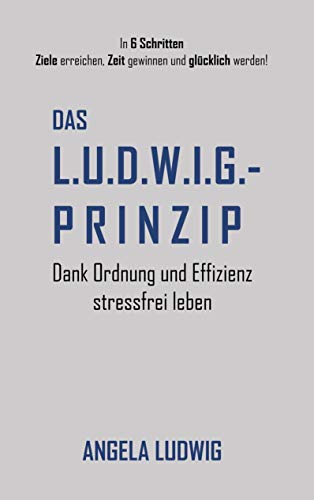 Das LUDWIG-Prinzip: Dank Ordnung und Effizienz stressfrei leben von Books on Demand GmbH