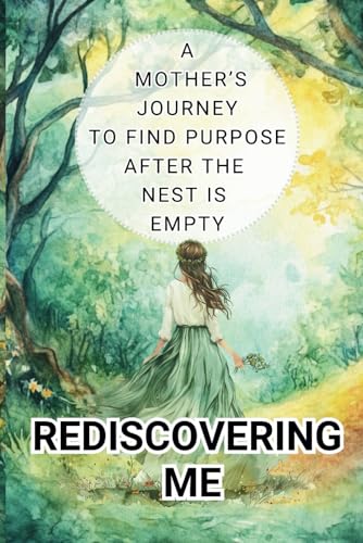 Rediscovering Me: A Mother’s Journey to Find Purpose After the Nest is Empty. von Independently published