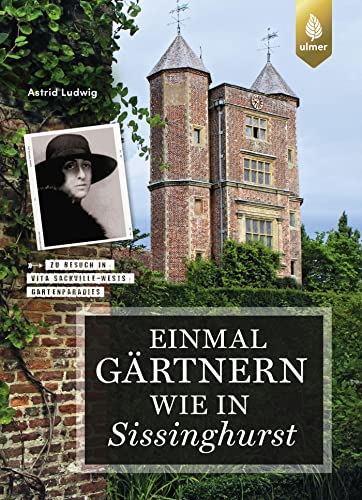 Einmal gärtnern wie in Sissinghurst: Ein Blick hinter die Kulissen der berühmten englischen Gartenlegende. Zu Besuch in Vita Sackville-Wests Gartenparadies von Verlag Eugen Ulmer