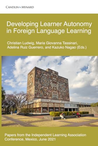 Developing Learner Autonomy in Foreign Language Learning: Papers from the Independent Learning Association Conference, Mexico, June 2021. (Autonomous Language Learning)