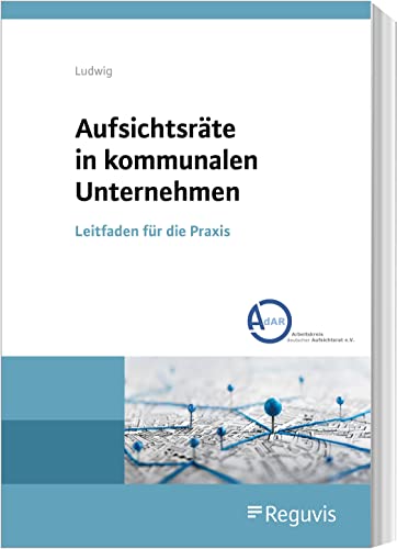 Aufsichtsräte in kommunalen Unternehmen: Leitfaden für die Praxis von Reguvis Fachmedien GmbH