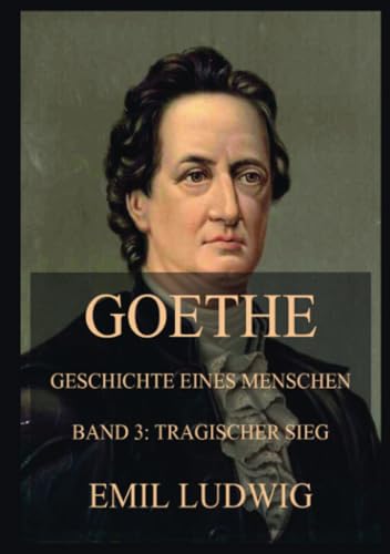 Goethe - Geschichte eines Menschen: Dritter Band: Tragischer Sieg von Jazzybee Verlag