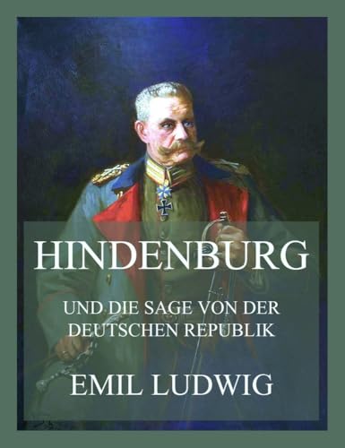 Hindenburg (und die Sage von der deutschen Republik) von Jazzybee Verlag