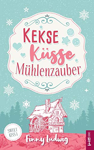 Kekse Küsse Mühlenzauber (Sweet Kiss, Band 1)