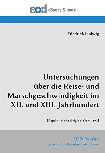 Untersuchungen über die Reise- und Marschgeschwindigkeit im XII. und XIII. Jahrhundert: [Reprint of the Original from 1897]