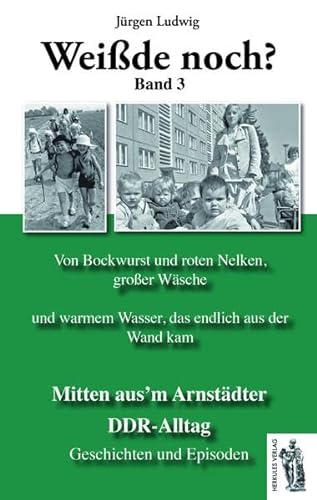 Mitten aus'm Arnstädter DDR-Alltag Band 3: Weißde noch? Geschichten und Episoden (Weißt Du noch?)
