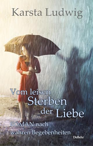 Vom leisen Sterben der Liebe - ROMAN nach wahren Begebenheiten von Verlag DeBehr