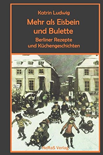 Mehr als Eisbein und Bulette: Berliner Rezepte und Küchengeschichten