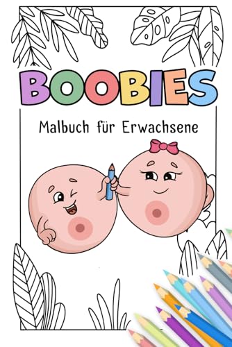 Mein Boobies Malbuch - Das lustige Brüste Malbuch für Erwachsene: Ausmalbuch mit Boobies, Busen, Brüste, Titten - Mal meine Brüste aus - Die Alternative zu Penis Malbuch oder Vagina Malbuch von Independently published