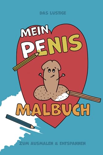 Mein Penis Malbuch - Das lustige Penis Malbuch für Erwachsene: Ausmalbuch mit Penissen, Pimmel, Schniedel - Das Penis Theater - Die Alternative zu Vagina Malbuch oder Yoni Malbuch