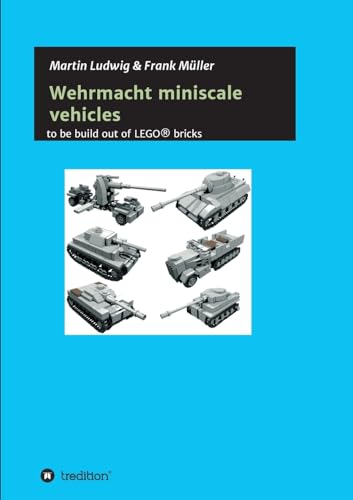 Miniscale Wehrmacht vehicles instructions: to be build out of LEGO® bricks von Tredition Gmbh