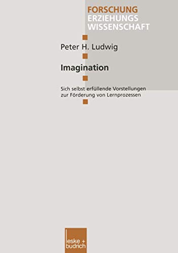 Imagination: Sich selbst erfüllende Vorstellungen zur Förderung von Lernprozessen (Forschung Erziehungswissenschaft, 53, Band 53)