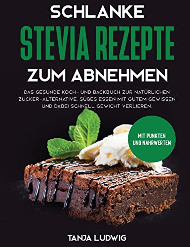 Schlanke Stevia Rezepte zum Abnehmen: Das gesunde Koch- und Backbuch zur natürlichen Zucker-Alternative. Süßes essen mit gutem Gewissen und dabei schnell Gewicht verlieren. Mit Punkten und Nährwerten von Viastis