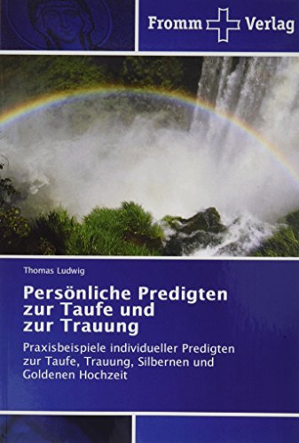 Persönliche Predigten zur Taufe und zur Trauung: Praxisbeispiele individueller Predigten zur Taufe, Trauung, Silbernen und Goldenen Hochzeit von Fromm Verlag