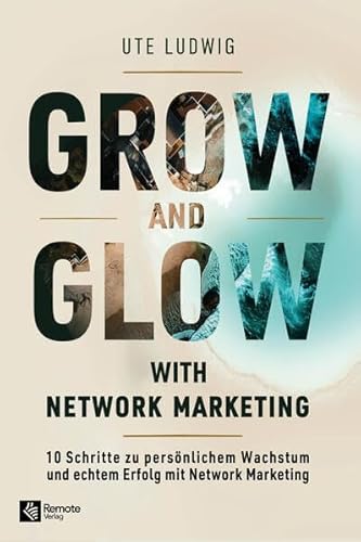 Grow and Glow with Network Marketing: 10 Schritte zu persönlichem Wachstum und echtem Erfolg mit Network Marketing von Remote Verlag