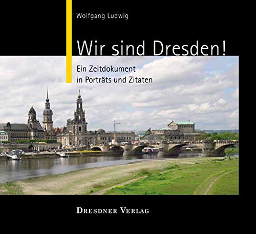 Wir sind Dresden!: Ein Zeitdokument in Porträts und Zitaten