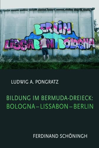 Bildung im Bermuda-Dreieck: Bologna - Lissabon - Berlin: Eine Kritik der Bildungsreform von Schöningh