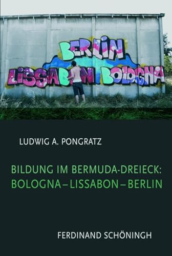 Bildung im Bermuda-Dreieck: Bologna - Lissabon - Berlin: Eine Kritik der Bildungsreform
