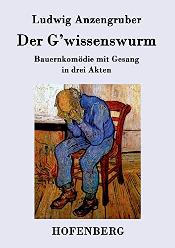 Der G'wissenswurm: Bauernkomödie mit Gesang in drei Akten von Hofenberg