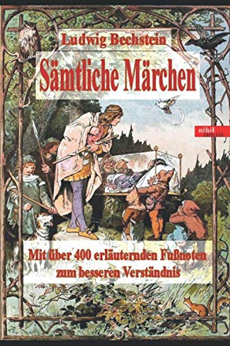 Ludwig Bechstein - Sämtliche Märchen: Mit über 400 Fußnoten zum besseren Verständnis